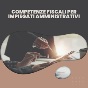 Competenze Fiscali per Impiegati Amministrativi