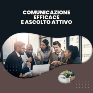 Comunicazione Efficace e Ascolto Attivo
