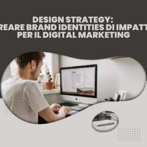 Design Strategy: creare brand identities di impatto per il digital marketing