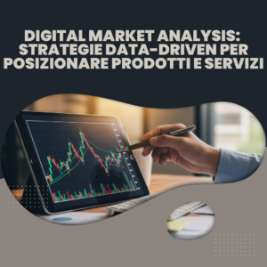 Digital Market Analysis: strategie data-driven per posizionare prodotti e servizi