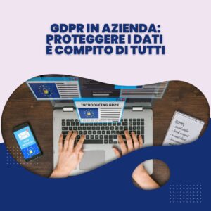 GDPR in Azienda: Proteggere i Dati è Compito di Tutti