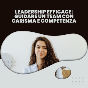 Leadership efficace: guidare un team con carisma e competenza