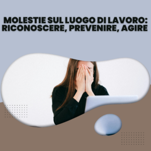 Molestie sul Luogo di Lavoro: Riconoscere, Prevenire, Agire