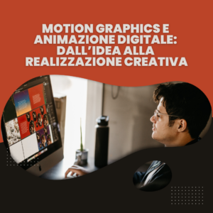 Motion Graphics e Animazione Digitale: dall’idea alla realizzazione creativa