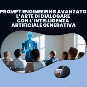 Prompt Engineering Avanzato: l’arte di dialogare con l’Intelligenza Artificiale Generativa