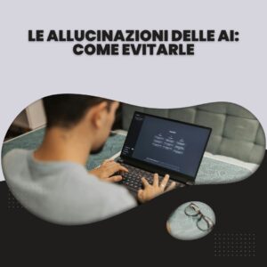 Le allucinazioni delle AI: come evitarle