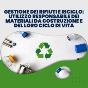 Gestione dei rifiuti e riciclo: Utilizzo responsabile dei materiali da costruzione e del loro ciclo di vita