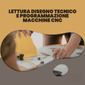 Lettura Disegno Tecnico e Programmazione Macchine CNC