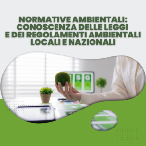 Normative Ambientali: Conoscenza delle leggi e dei regolamenti ambientali locali e nazionali