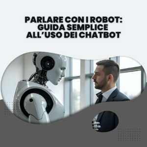 Parlare con i robot: guida semplice all’uso dei Chatbot