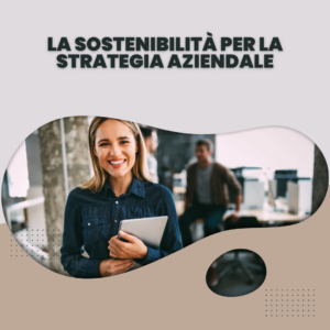 La sostenibilità per la strategia aziendale